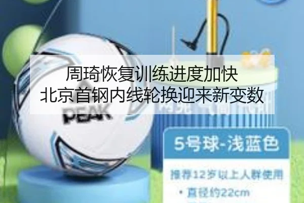 周琦恢复训练进度加快 北京首钢内线轮换迎来新变数